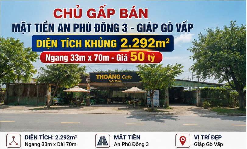 CHỦ GẤP BÁN 2.292M² MẶT TIỀN AN PHÚ ĐÔNG 3 – NGANG 33M – GIÁP GÒ VẤP – 50 TỶ